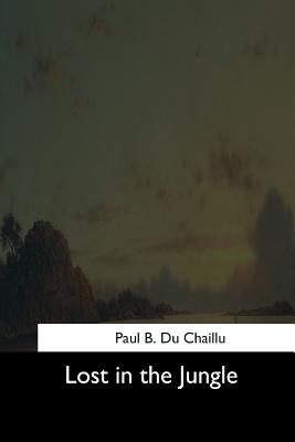 Lost in the Jungle - Du Chaillu, Paul B