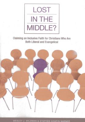 Lost in the Middle?: Claiming an Inclusive Faith for Moderate Christians Who Are Both Liberal and Evangelical - Wildman, Wesley J, and Garner, Stephen Chapin