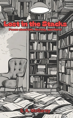 Lost in the Stacks: Poems about life, anxiety, and more. - McGarey, Taylor Brooke (Contributions by), and McGarey, S a