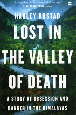 Lost in the Valley of Death: A Story of Obsession and Danger in the Himalayas - Harley Rustad