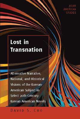 Lost in Transnation: Alternative Narrative, National, and Historical Visions of the Korean-American Subject in Select 20th-Century Korean American Novels - Zamora, Maria C, and Cho, David S