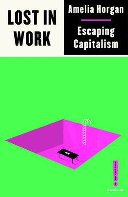 Lost in Work: Escaping Capitalism - Horgan, Amelia