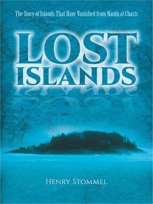 Lost Islands: The Story of Islands That Have Vanished from Nautical Charts - Stommel, Henry