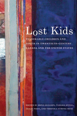 Lost Kids: Vulnerable Children and Youth in Twentieth-Century Canada and the United States - Gleason, Mona (Editor)