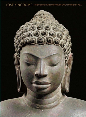 Lost Kingdoms: Hindu-Buddhist Sculpture of Early Southeast Asia - Guy, John