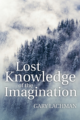 Lost Knowledge of the Imagination - Lachman, Gary