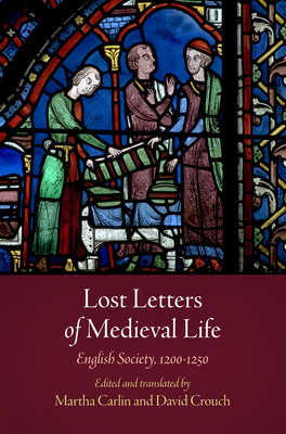 Lost Letters of Medieval Life: English Society, 12-125 - Carlin, Martha (Editor), and Crouch, David (Editor)