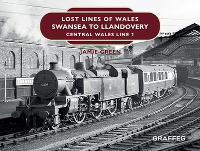 Lost Lines of Wales: Swansea to Llandovery - Green, Jamie