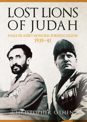 Lost Lions of Judah: Haile Selassie's Mongrel Foreign Legion 1935-41 - Othen, Christopher