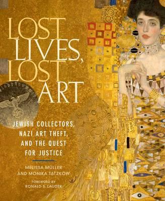 Lost Lives, Lost Art: Jewish Collectors, Nazi Art Theft and the Quest for Justice - Muller, Melissa, and Tatzkow, Monica