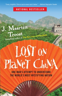 Lost on Planet China: One Man's Attempt to Understand the World's Most Mystifying Nation - Troost, J Maarten