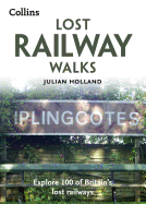 Lost Railway Walks: Explore 100 of Britain's Lost Railways
