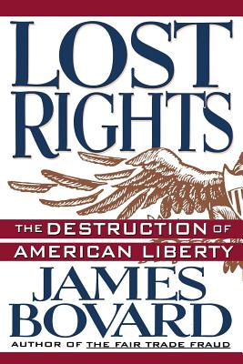 Lost Rights: The Destruction of American Liberty - Bovard, James