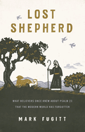 Lost Shepherd: What Believers Once Knew about Psalm 23 That the Modern World Has Forgotten