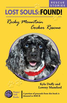 Lost Souls: FOUND! Rocky Mountain Cocker Rescue RESCUE STORIES - Mumford, Lowrey, and Duffy, Kyla