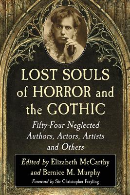 Lost Souls of Horror and the Gothic: Fifty-Four Neglected Authors, Actors, Artists and Others - McCarthy, Elizabeth (Editor), and Murphy, Bernice M (Editor)