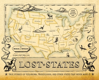 Lost States: True Stories of Texlahoma, Transylvania, and Other States That Never Made It - Trinklein, Michael J