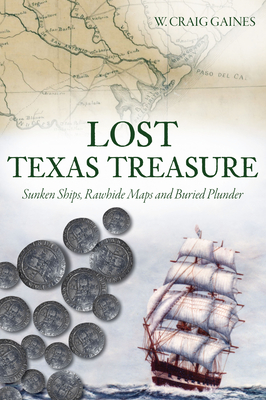 Lost Texas Treasure: Sunken Ships, Rawhide Maps and Buried Plunder - Gaines, W Craig