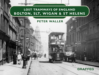 Lost Tramways of England: Bolton, SLT, Wigan and St Helens - Waller, Peter