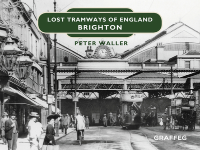 Lost Tramways of England: Brighton - Waller, Peter