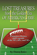 Lost Treasures from the Golden Era of America's Game: Pro Football's Forgotten Heroes and Legends of the 50's, 60's, and 70's