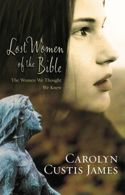 Lost Women of the Bible: The Women We Thought We Knew - James, Carolyn Custis