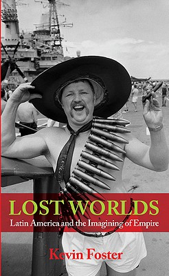 Lost Worlds: Latin America and the Imagining of Empire - Foster, Kevin