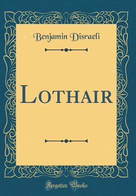 Lothair (Classic Reprint) - Disraeli, Benjamin