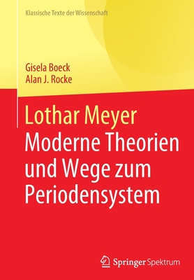 Lothar Meyer: Moderne Theorien Und Wege Zum Periodensystem - Boeck, Gisela, and Rocke, Alan J.