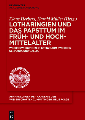 Lotharingien Und Das Papsttum Im Fr?h- Und Hochmittelalter: Wechselwirkungen Im Grenzraum Zwischen Germania Und Gallia - Herbers, Klaus (Editor), and M?ller, Harald (Editor)