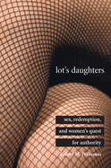 Lot's Daughters: Sex, Redemption, and Womenas Quest for Authority