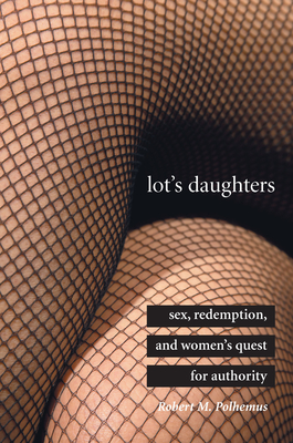 Lot's Daughters: Sex, Redemption, and Womenas Quest for Authority - Polhemus, Robert M