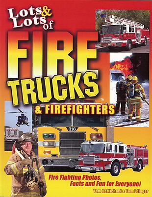 Lots & Lots of Fire Trucks & Firefighters - Demichael, Tom, and Edinger, Tom