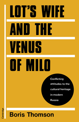 Lot's Wife and the Venus of Milo: Conflicting Attitudes to the Cultural Heritage in Modern Russia - Thomson, Boris, Professor