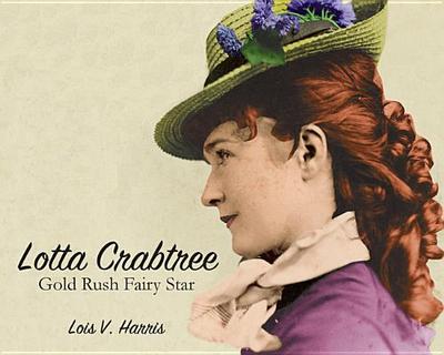 Lotta Crabtree: Gold Rush Fairy Star - Harris, Lois