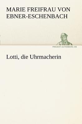 Lotti, Die Uhrmacherin - Ebner-Eschenbach, Marie Freifrau Von