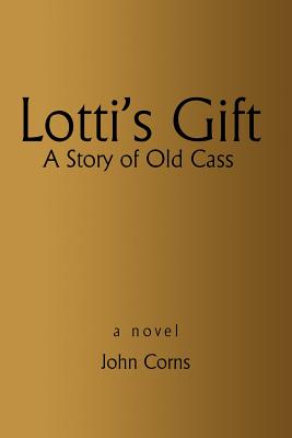 Lotti's Gift: A Story of Old Cass - Corns, John H