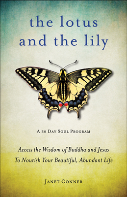 Lotus and the Lily: Access the Wisdom of Buddha and Jesus to Nourish Your Beautiful, Abundant Life (Mindfulness Meditation, for Fans of the Gifts of Imperfection) - Conner, Janet