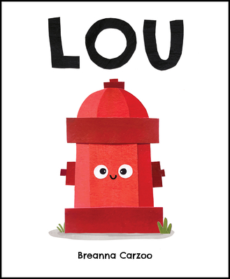Lou: A Children's Picture Book about a Fire Hydrant and Unlikely Neighborhood Hero - 