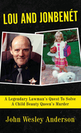 Lou and Jonben?t: A Legendary Lawman's Quest To Solve A Child Beauty Queen's Murder