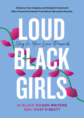 Loud Black Girls: 20 Black Women Writers Ask: What's Next? - Adegoke, Yomi, and Uviebinen, Elizabeth