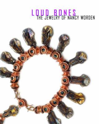 Loud Bones: The Jewelry of Nancy Worden - Platt, Susan, M.D., and Lebaron, Michelle