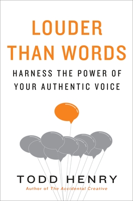 Louder Than Words: Harness the Power of Your Authentic Voice - Henry, Todd