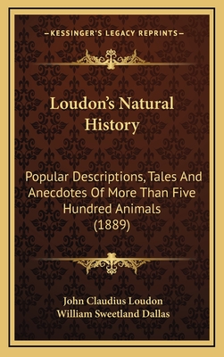 Loudon's Natural History; Popular Descriptions, Tales and Anecdotes of More Than Five Hundred Animals - Loudon, John Claudius