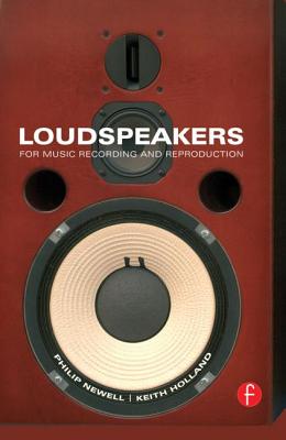 Loudspeakers: For Music Recording and Reproduction - Newell, Philip, and Holland, Keith