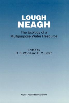 Lough Neagh: The Ecology of a Multipurpose Water Resource - Wood, R.B. (Editor), and Smith, R.V. (Editor)