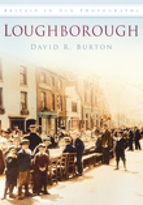 Loughborough in Old Photographs - Burton, David R