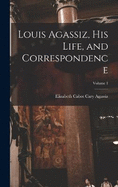 Louis Agassiz, His Life, and Correspondence; Volume 1