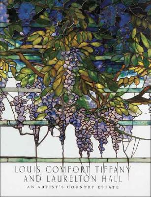 Louis Comfort Tiffany and Laurelton Hall: An Artist's Country Estate - Frelinghuysen, Alice Cooney, and Hutchinson, Elizabeth (Contributions by), and Meech, Julia (Contributions by)