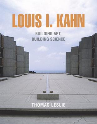 Louis I. Kahn: Building Art, Building Science - Kahn, Louis I, and Leslie, Thomas